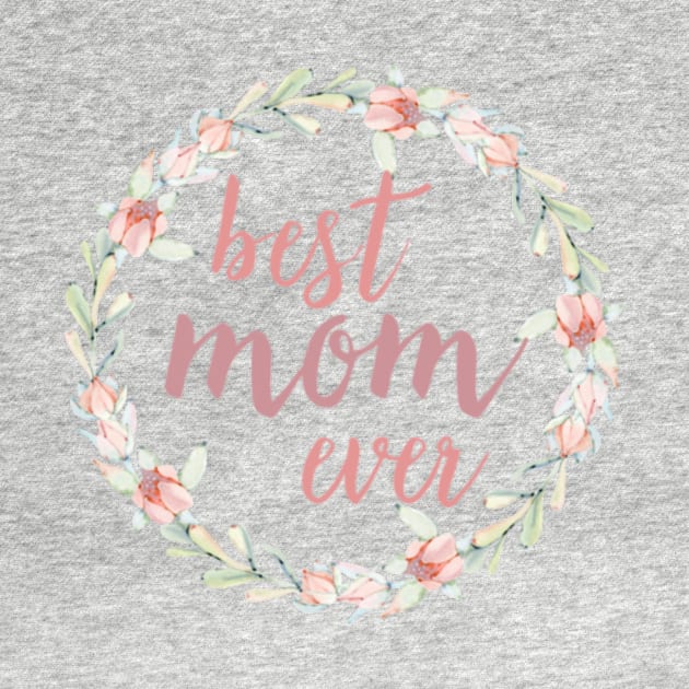 Best Mom Ever Floral by chrissyloo